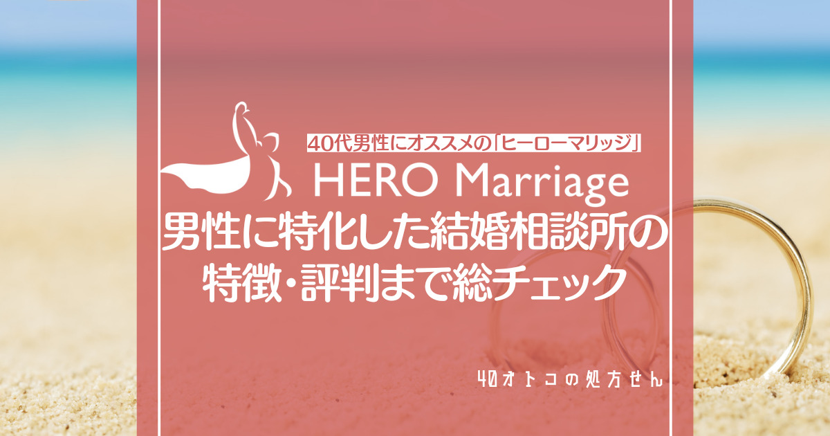 40代男性にオススメの結婚相談所「ヒーローマリッジ」の評判は？男性特化の特徴を総チェック 40オトコの処方せん